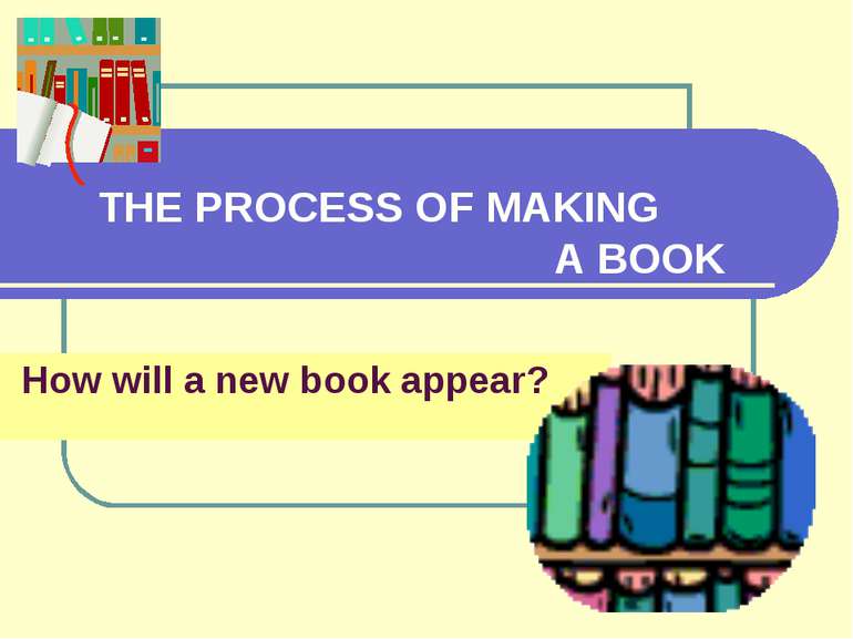 How will a new book appear? THE PROCESS OF MAKING A BOOK
