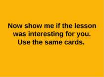 Now show me if the lesson was interesting for you. Use the same cards.