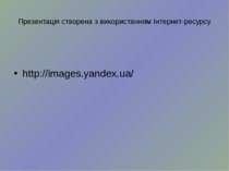 Презентація створена з використанням Інтернет-ресурсу http://images.yandex.ua/