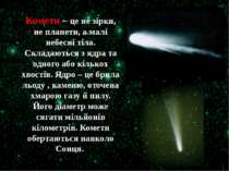 Комети – це не зірки, не планети, а малі небесні тіла. Складаються з ядра та ...