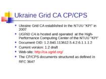 Ukraine Grid CA CP/CPS Ukraine Grid CA established in the NTUU “KPI” in 2007 ...