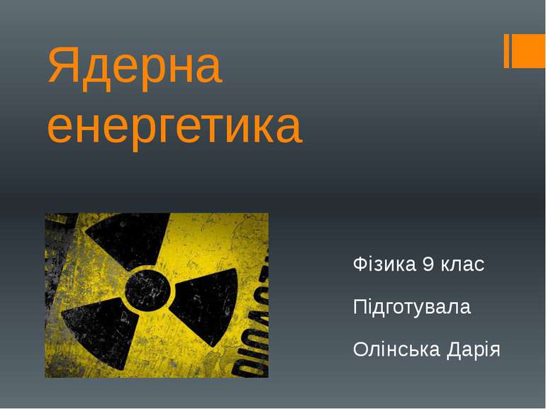 Ядерна енергетика Фізика 9 клас Підготувала Олінська Дарія