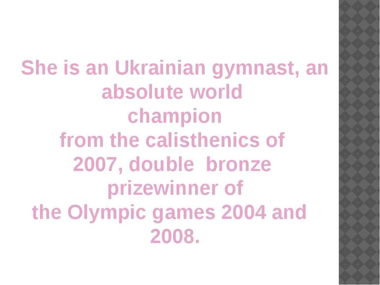 She is an Ukrainian gymnast, an absolute world  champion from the calisthenic...