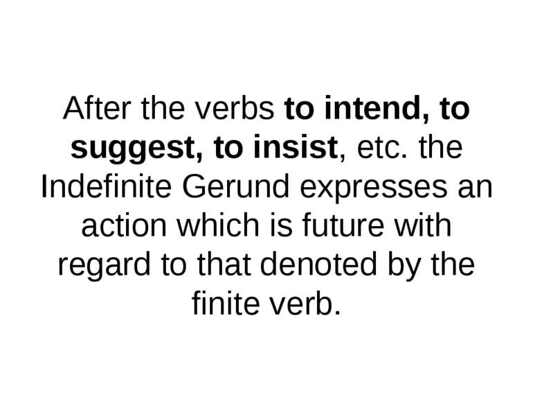 After the verbs to intend, to suggest, to insist, etc. the Indefinite Gerund ...