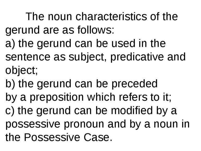 The noun characteristics of the gerund are as follows: a) the gerund can be u...
