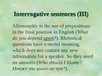Interrogative sentences (III) Allomorphic is the use of prepositions in the f...