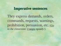 Imperative sentences They express demands, orders, commands, requests, warnin...