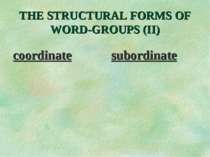 THE STRUCTURAL FORMS OF WORD-GROUPS (II) coordinate subordinate