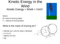 Kinetic Energy in the Wind Kinetic Energy = Work = ½mV2 Where: M= mass of mov...