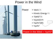 Power in the Wind Power = Work / t = Kinetic Energy / t = ½mV2 / t = ½(ρAd)V2...