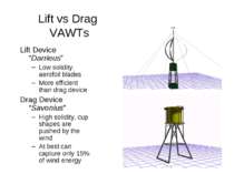 Lift vs Drag VAWTs Lift Device “Darrieus” Low solidity, aerofoil blades More ...