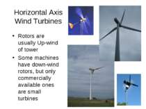 Horizontal Axis Wind Turbines Rotors are usually Up-wind of tower Some machin...