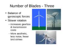 Number of Blades - Three Balance of gyroscopic forces Slower rotation increas...