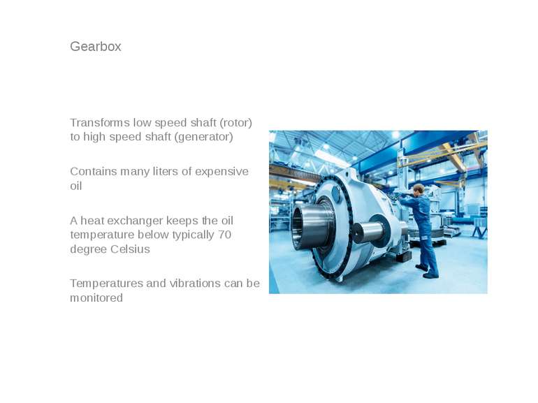 Gearbox Transforms low speed shaft (rotor) to high speed shaft (generator) Co...