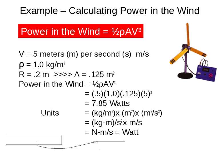 Example – Calculating Power in the Wind V = 5 meters (m) per second (s) m/s ρ...