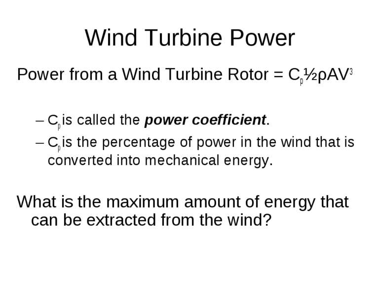 Wind Turbine Power Power from a Wind Turbine Rotor = Cp½ρAV3 Cp is called the...
