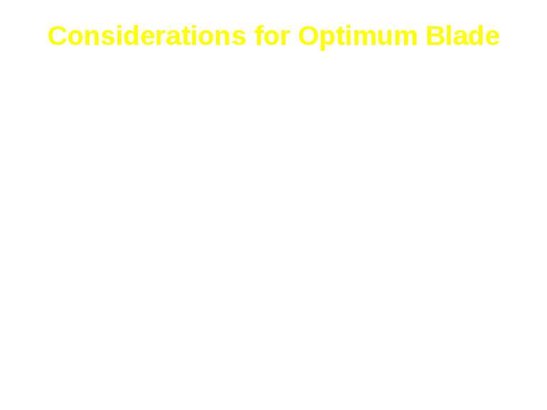 Considerations for Optimum Blade Optimum blade will have low solidity (10%) a...