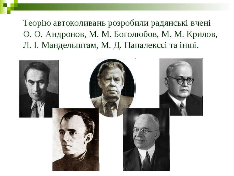 Теорію автоколивань розробили радянські вчені О. О. Андронов, М. М. Боголюбов...