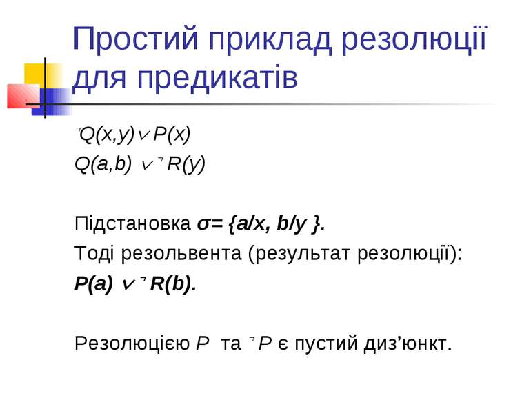 Простий приклад резолюції для предикатів Q(x,y) P(x) Q(a,b) R(y) Підстановка ...