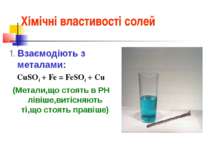 Хімічні властивості солей 1. Взаємодіють з металами: CuSO4 + Fe = FeSO4 + Cu ...
