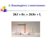 2. Взаємодіють з неметалами: 2KI + Br2 = 2KBr + I2