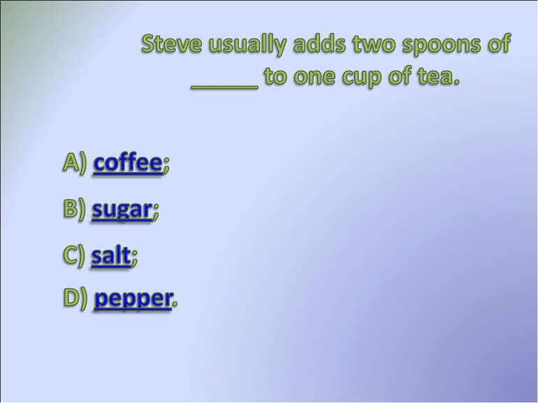 Steve usually adds two spoons of
