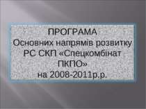 ПРОГРАМА Основних напрямів розвитку РС СКП «Спецкомбінат ПКПО» на 2008-2011р.р.