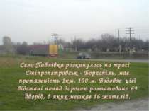 Село Павлівка розкинулось на трасі Дніпропетровськ - Бориспіль, має протяжніс...