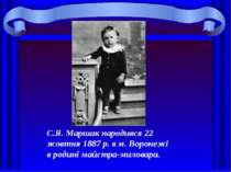 С.Я. Маршак народився 22 жовтня 1887 р. в м. Воронежі в родині майстра-миловара.
