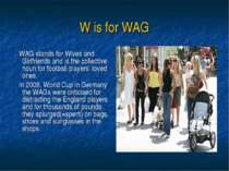 W is for WAG WAG stands for Wives and Girlfriends and is the collective noun ...