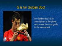 G is for Golden Boot The ‘Golden Boot’ is an award given to the player who sc...