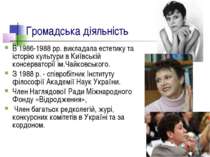 Громадська діяльність В 1986-1988 рр. викладала естетику та історію культури ...