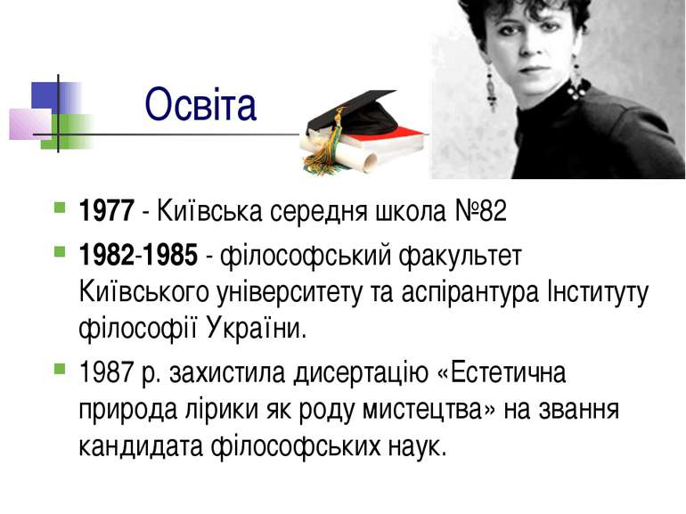 Освіта 1977 - Київська середня школа №82 1982-1985 - філософський факультет К...