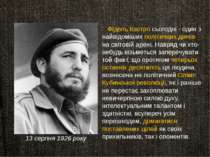 13 серпня 1926 року Фідель Кастро сьогодні - один з найвідоміших політичних д...