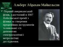 Альберт Абрахам Майкельсон Перший американський фізик, удостоєний в 1907 Нобе...