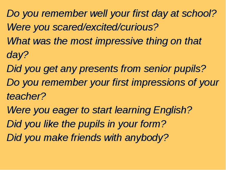 Do you remember well your first day at school? Were you scared/excited/curiou...