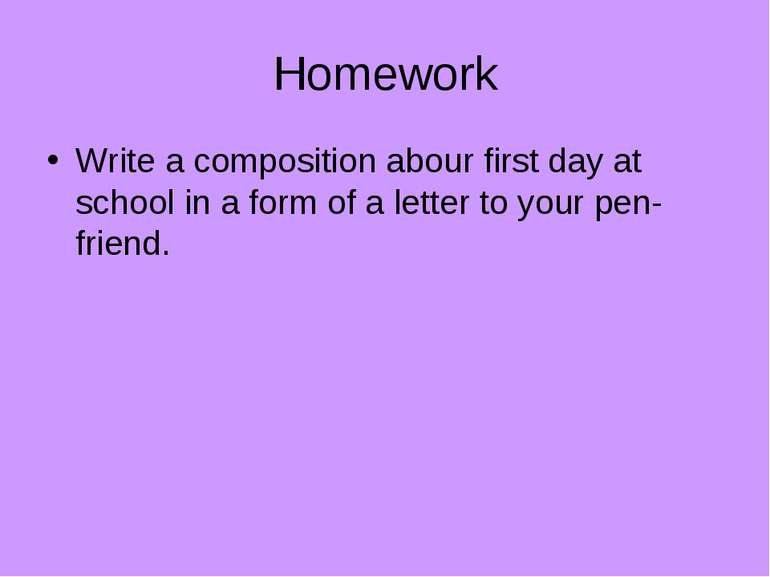 Homework Write a composition abour first day at school in a form of a letter ...