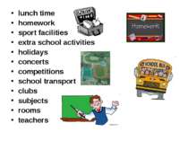 lunch time homework sport facilities extra school activities holidays concert...