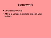 Homework Learn new words Make a virtual excursion around your school