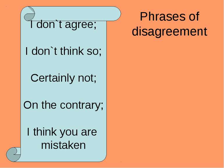 Phrases of disagreement I don`t agree; I don`t think so; Certainly not; On th...
