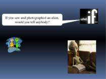 If you saw and photographed an alien, would you tell anybody?