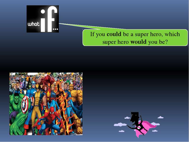 If you could be a super hero, which super hero would you be?