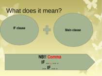 What does it mean? IF clause Main clause NB!! Comma IF … , … . … IF … .