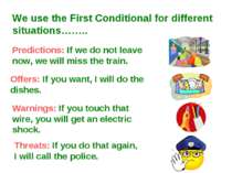 We use the First Conditional for different situations…….. Predictions: If we ...