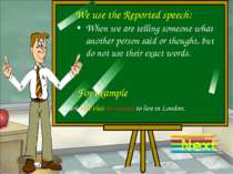 We use the Reported speech: Next When we are telling someone what another per...
