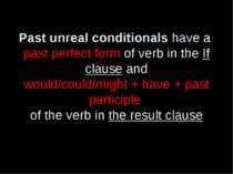 Past unreal conditionals have a past perfect form of verb in the If clause an...