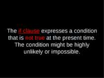 The if clause expresses a condition that is not true at the present time. The...