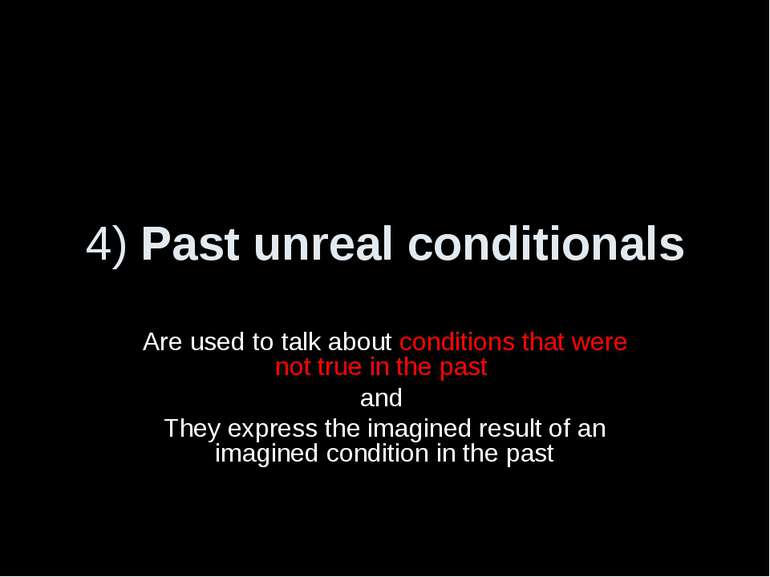 4) Past unreal conditionals Are used to talk about conditions that were not t...