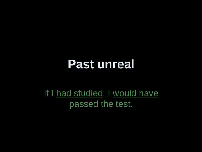 Past unreal If I had studied, I would have passed the test.