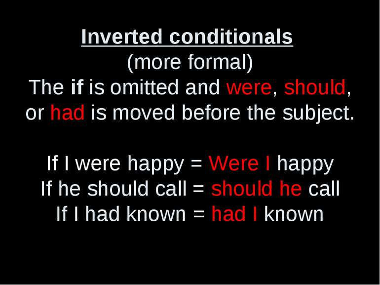 Inverted conditionals (more formal) The if is omitted and were, should, or ha...